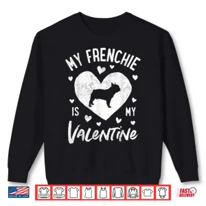 My Frenchie Is My Valentine Valentines Day French Bulldog Shirt 2 Sweatshirt My Frenchie Is My Valentine Valentines Day French Bulldog Shirt