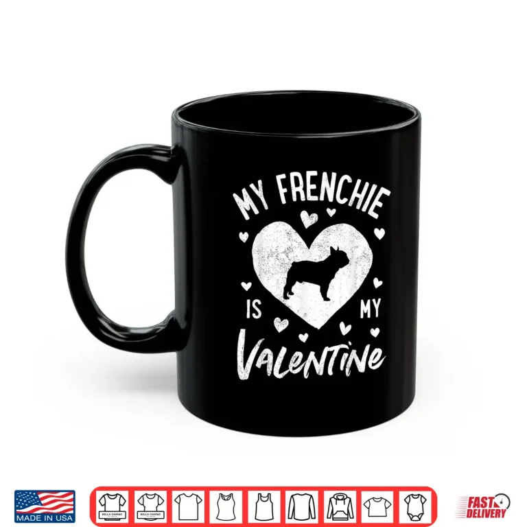 My Frenchie Is My Valentine Valentines Day French Bulldog Shirt 3 Mug My Frenchie Is My Valentine Valentines Day French Bulldog Shirt