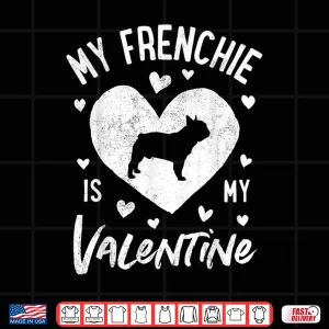 My Frenchie Is My Valentine Valentines Day French Bulldog Shirt 4 Design My Frenchie Is My Valentine Valentines Day French Bulldog Shirt