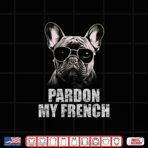 Design Pardon My French Bulldog Frenchie Lover Shirt