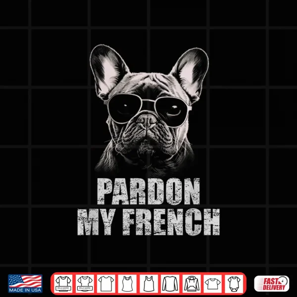 Pardon My French Bulldog Frenchie Lover Shirt 4 Design Pardon My French Bulldog Frenchie Lover Shirt