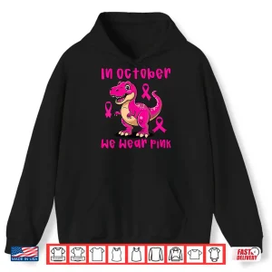 Hoodie Breast Cancer T Rex in October We Wear Pink Shirt