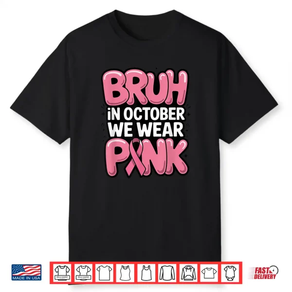 Bruh In October We Wear Pink Breast Cancer Awareness Shirt
