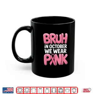 Mug Bruh in October We Wear Pink Breast Cancer Awareness Shirt