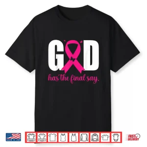 God Has The Final Say Breast Cancer Christian Pink Ribbon Shirt