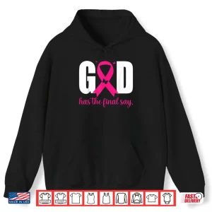 Hoodie God Has The Final Say Breast Cancer Christian Pink Ribbon Shirt