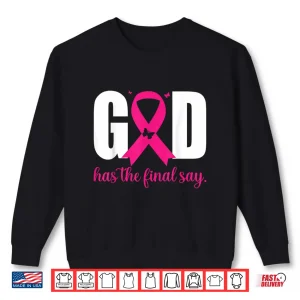 Sweatshirt God Has The Final Say Breast Cancer Christian Pink Ribbon Shirt
