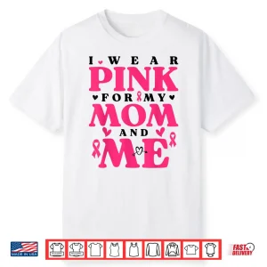 I Wear Pink For My Mom And Me Breast Cancer Awarness Shirt