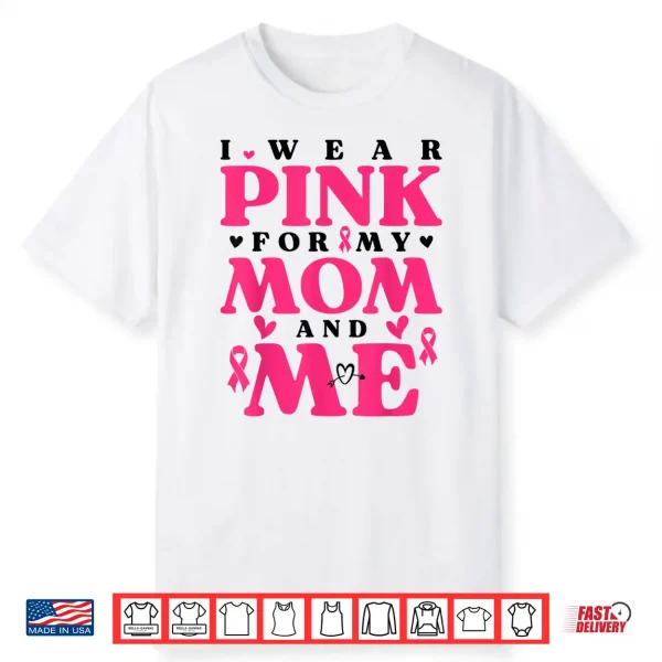 I Wear Pink For My Mom And Me Breast Cancer Awarness Shirt