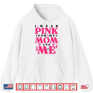 I Wear Pink For My Mom And Me Breast Cancer Awarness Shirt 1 Hoodie I Wear Pink for My Mom and Me Breast Cancer Awarness Shirt