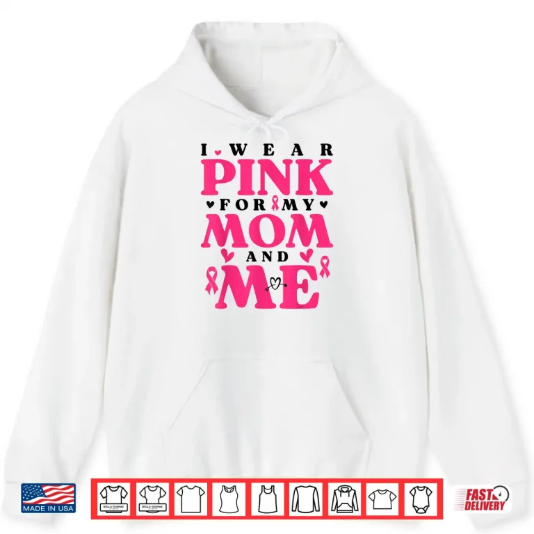Hoodie I Wear Pink for My Mom and Me Breast Cancer Awarness Shirt