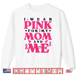 I Wear Pink For My Mom And Me Breast Cancer Awarness Shirt 2 Sweatshirt I Wear Pink for My Mom and Me Breast Cancer Awarness Shirt