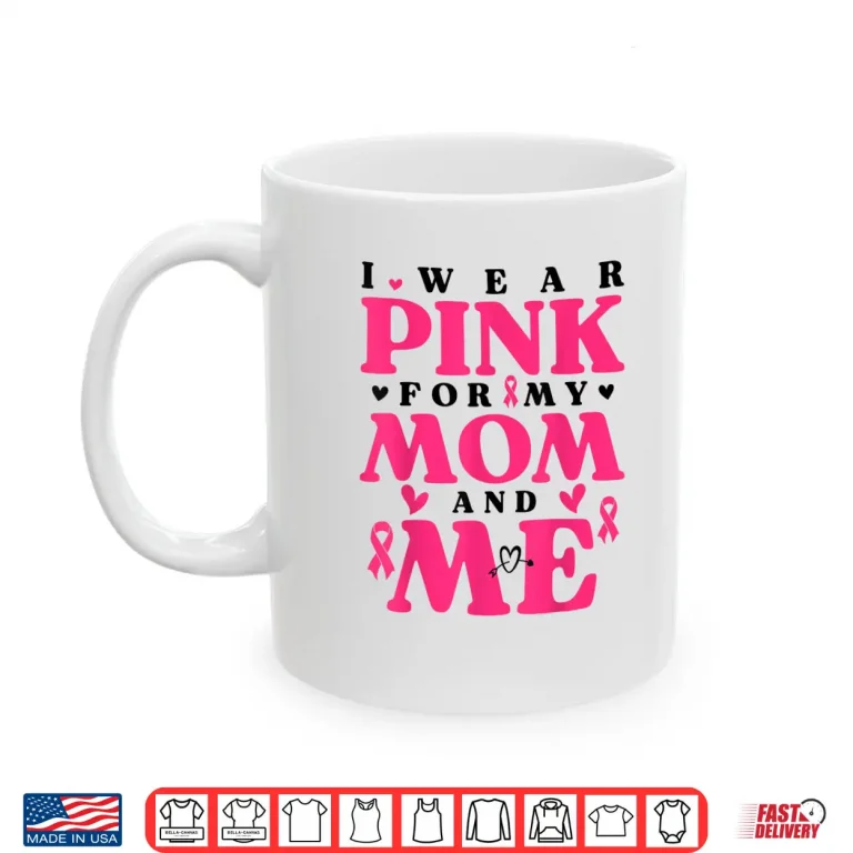 Mug I Wear Pink for My Mom and Me Breast Cancer Shirt