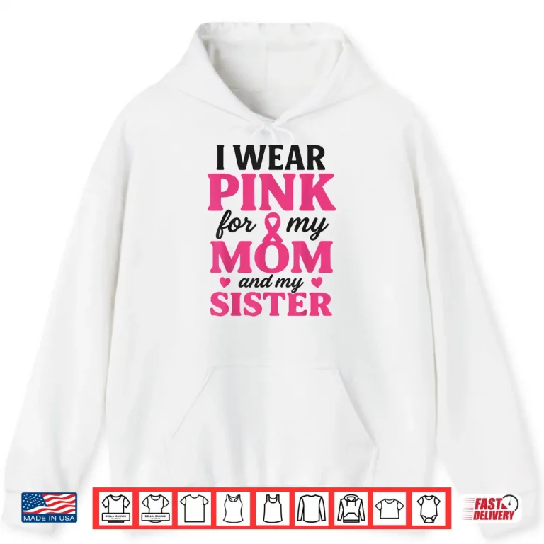 Hoodie I Wear Pink for My Mom and Sister Breast Cancer Awareness Shirt