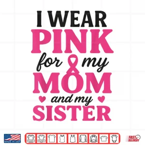 I Wear Pink For My Mom And Sister Breast Cancer Awareness Shirt 4 Design I Wear Pink for My Mom and Sister Breast Cancer Awareness Shirt