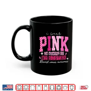 Mug I Wear Pink in Memory of My Sister Breast Cancer Awareness Shirt