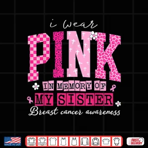 Design I Wear Pink in Memory of My Sister Breast Cancer Awareness Shirt