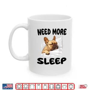Mug Cute French Bulldog Need More Sleep Pajamas Nightgown Shirt
