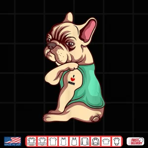 Design French Bulldog Dog I Love Mom Tattoo Lover Funny Gift Shirt