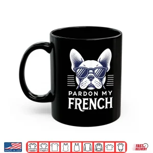 Mug French Bulldog Pardon My French Frenchie Shirt