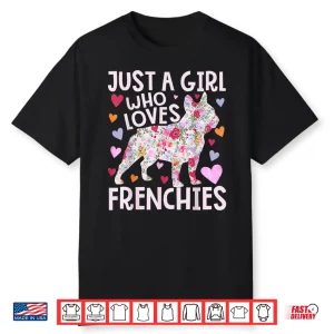 Frenchie Just A Girl Who Loves Frenchies Dog Flower Floral Shirt