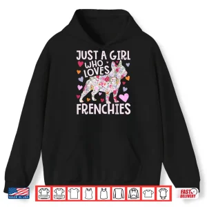 Frenchie Just A Girl Who Loves Frenchies Dog Flower Floral Shirt 1 Hoodie Frenchie Just A Girl Who Loves Frenchies Dog Flower Floral Shirt