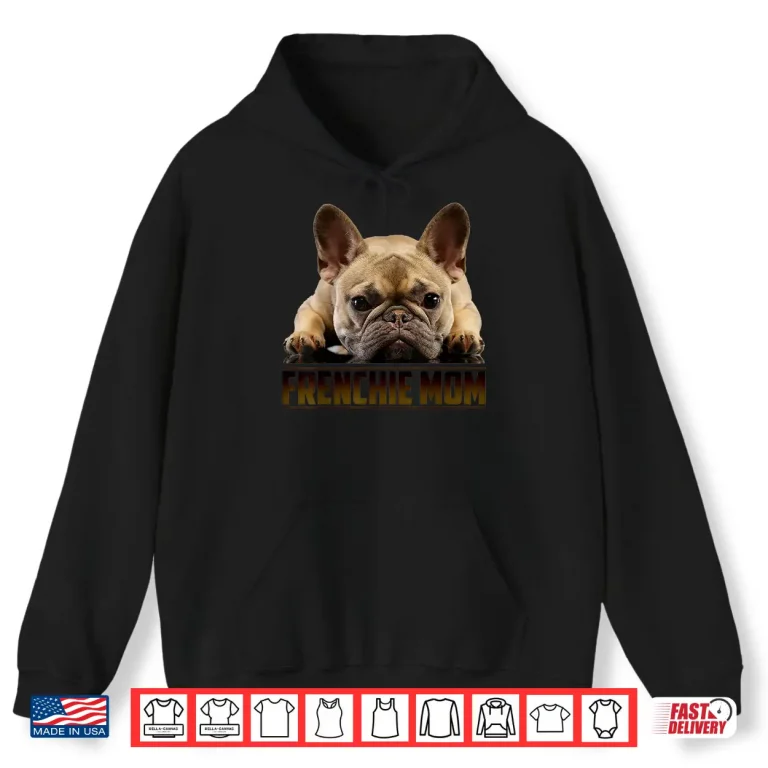 Hoodie Frenchie Mom Shirt MotherS Day Gift For French Bulldog Mom Shirt