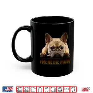 Mug Frenchie Mom Shirt MotherS Day Gift For French Bulldog Mom Shirt