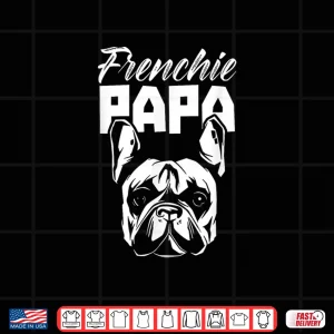 Design Frenchie Papa Lover French Bulldog Owner Dad Father Daddy Shirt