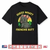 Guess What Frenchie Butt Shirt