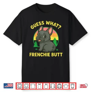 Guess What Frenchie Butt Shirt