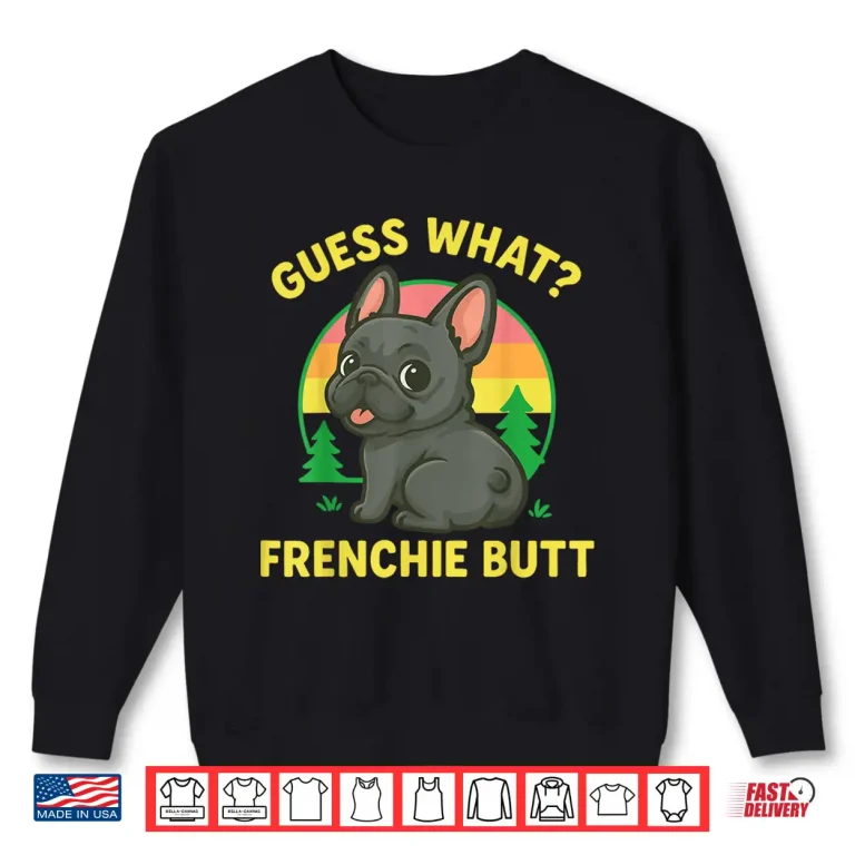 Sweatshirt Guess What Frenchie Butt Shirt