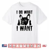 I Do What I Want French Bulldog Frenchie Dog Owner Dogs Gift Shirt
