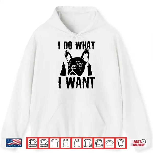 Hoodie I Do What I Want French Bulldog Frenchie Dog Owner Dogs Gift Shirt