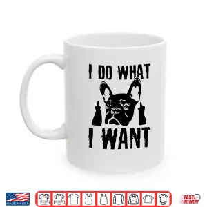 Mug I Do What I Want French Bulldog Frenchie Dog Owner Dogs Gift Shirt
