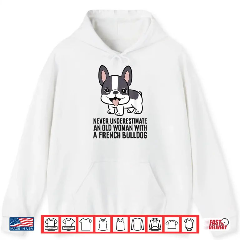 Hoodie Never Underestimate An Old Woman With A French Bulldog Shirt