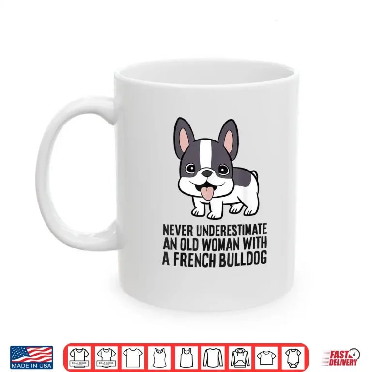 Mug Never Underestimate An Old Woman With A French Bulldog Shirt