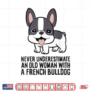 Never Underestimate An Old Woman With A French Bulldog Shirt 4 Design Never Underestimate An Old Woman With A French Bulldog Shirt