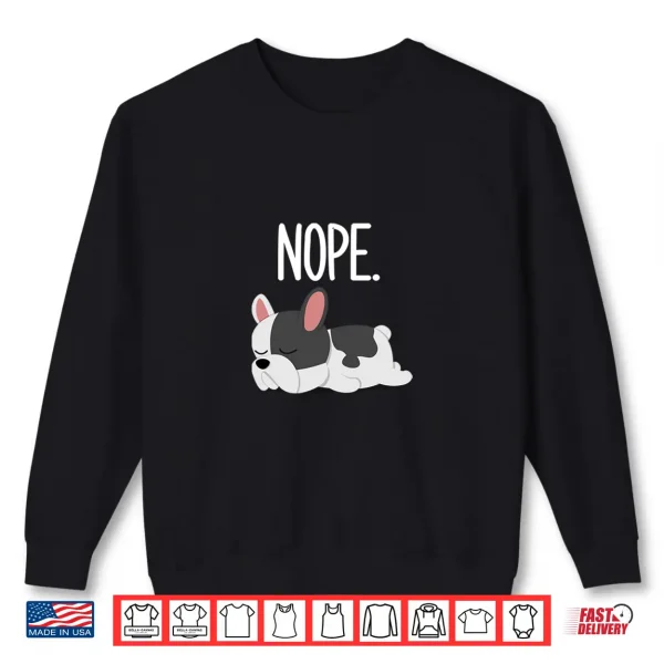 Nope Lazy French Bulldog Gifts Dog Lover Owner Frenchie Shirt 2 Sweatshirt Nope Lazy French Bulldog Gifts Dog Lover Owner Frenchie Shirt
