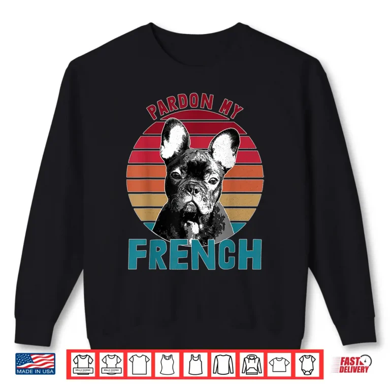 Retro Pardon My Frenchie Shirt Dog Lover French Bulldog Shirt 2 Sweatshirt Retro Pardon My Frenchie Shirt Dog Lover French Bulldog Shirt