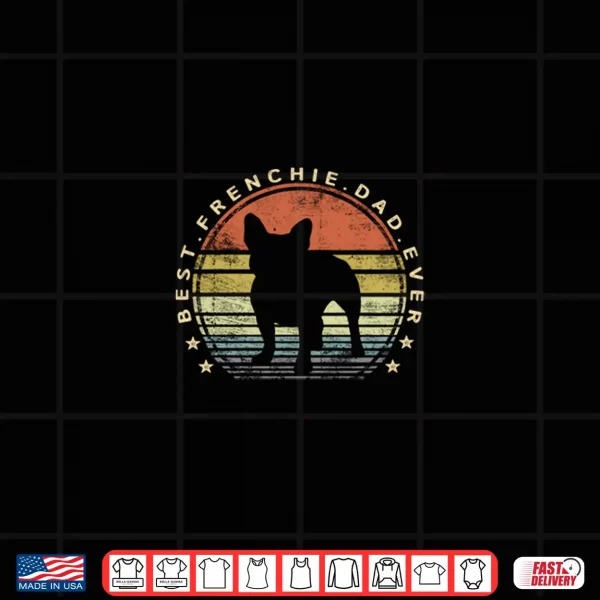 Design Best Frenchie Dad Ever Daddy French Bulldog Dog Lover Owner Shirt