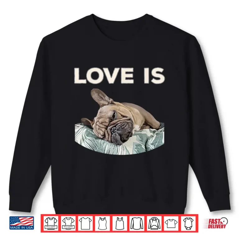 Sweatshirt Cute Love Is Frenchie Great French Bully Owners Gift Idea Shirt