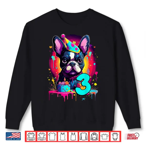 French Bulldog Dog 3Rd Birthday Themed Party 3 Years Old Men Women Kids Shirt 2 Sweatshirt French Bulldog Dog 3Rd Birthday Themed Party 3 Years Old Men Women Kids Shirt