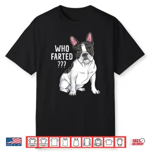 French Bulldog Funny Frenchie Who Farted Shirt
