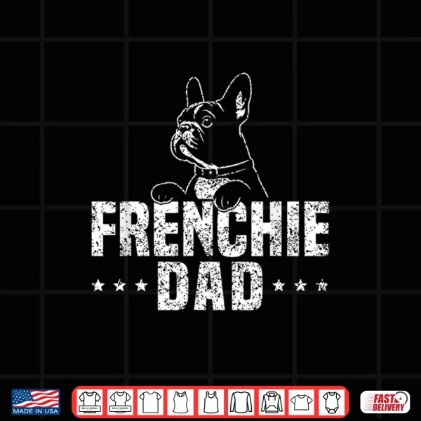 Design Frenchie Dad Lover Owner French Bulldog Father Daddy Papa Shirt
