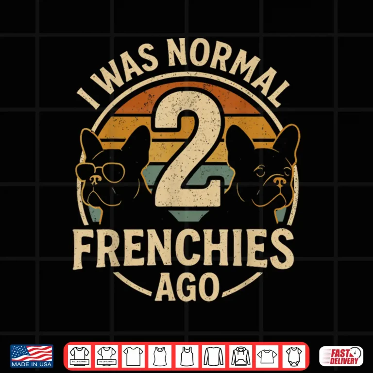 Design I Was Normal 2 Frenchies Ago French Bulldog Shirt