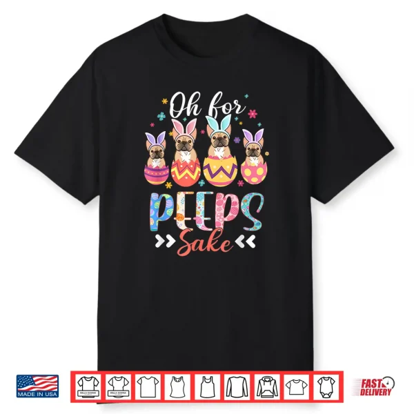 Oh For Peeps Sake Funny Easter French Bulldog Bunny Ear Egg Shirt