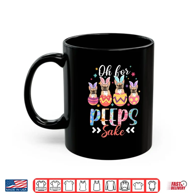 Mug Oh For Peeps Sake Funny Easter French Bulldog Bunny Ear Egg Shirt
