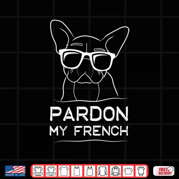 Pardon My French Frenchie Bulldog Shirt 4 Design Pardon My French Frenchie Bulldog Shirt