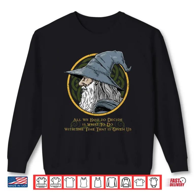 Sweatshirt All We Have To Decide Is What To Do With The Time Long Sleeve Shirt
